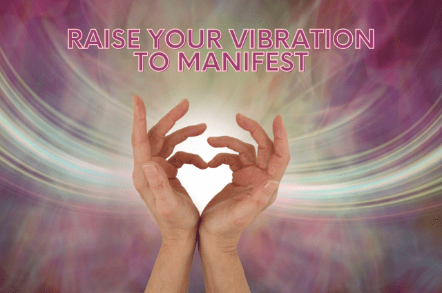 Vibrational Manifestation: 6 Ways to Raise Your Vibration to Manifest