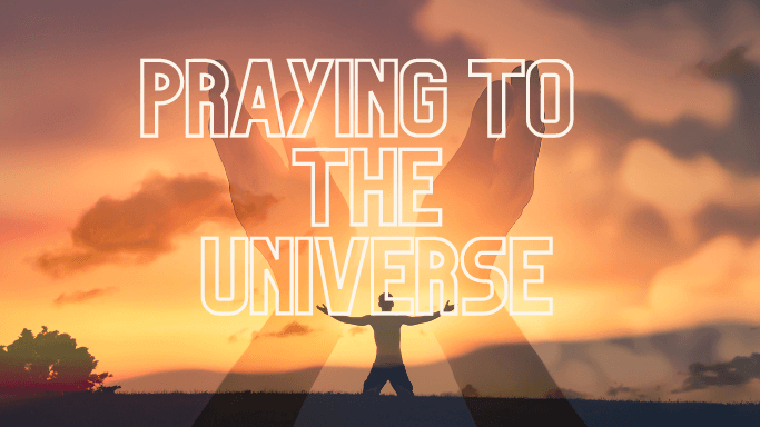 Praying to the Universe: Nurturing a Powerful Connection