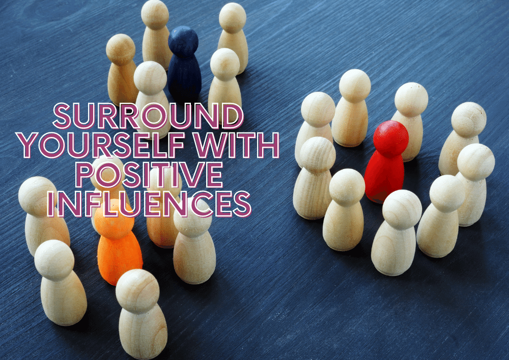 surround with positive influences